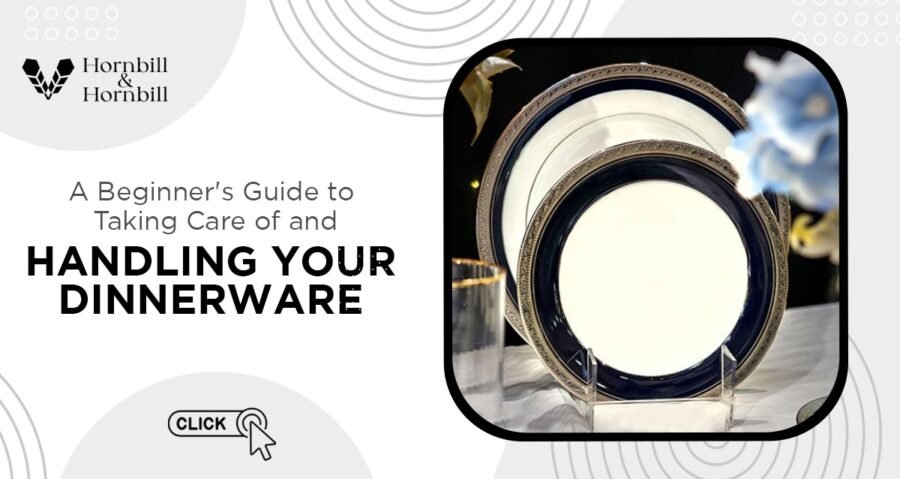 A Beginner’s Guide to Taking Care of and Handling Your Dinnerware