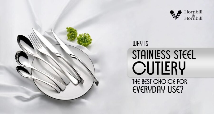 Why Is Stainless Steel Cutlery the Best Choice for Everyday Use?
