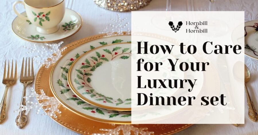 How to Care For Your Luxury Dinner Set